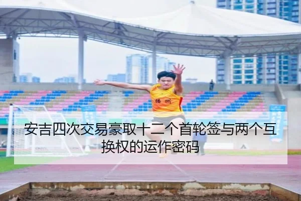 安吉四次交易豪取十二个首轮签与两个互换权的运作密码